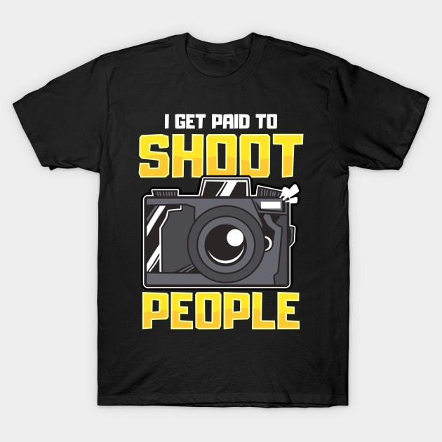 Funny I Get Paid To Shoot People Photography Pun T-Shirt by theperfectpresents